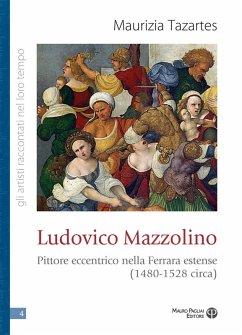 Ludovico Mazzolino. Pittore eccentrico nella Ferrara estense (1480-1528 circa) - Tazartes, Maurizia