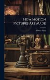 How Motion Pictures Are Made How Motion Pictures Are Made