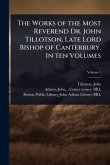 The Works of the Most Reverend Dr. John Tillotson, Late Lord Bishop of Canterbury. In ten Volumes