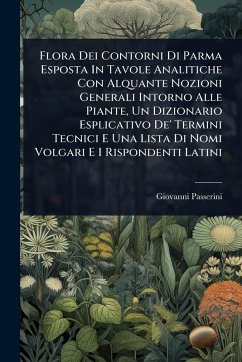 Cover Flora Dei Contorni Di Parma Esposta In Tavole Analitiche Con Alquante Nozioni Generali Intorno Alle Piante, Un Dizionario Esplicativo De' Termini Tecnici E Una Lista Di Nomi Volgari E I Rispondenti Latini