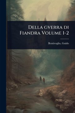 Della gverra di Fiandra Volume 1-2 - Bentivoglio, Guido Della gverra di Fiandra Volume 1-2 - Bentivoglio, Guido