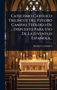 Catecismo CatÃ3lico TrilingÃ1/4e Del P.pedro Canisio, TeÃ3logo De ... Dispuesto Para Uso De La Juventud Española... - Canisius, Petrus