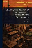 Gladys, the Reaper, by the Author of 'simplicity and Fascination' Gladys, the Reaper, by the Author of 'simplicity and Fascination'