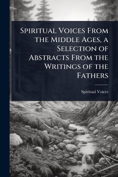 Spiritual Voices From the Middle Ages, a Selection of Abstracts From the Writings of the Fathers - Voices, Spiritual