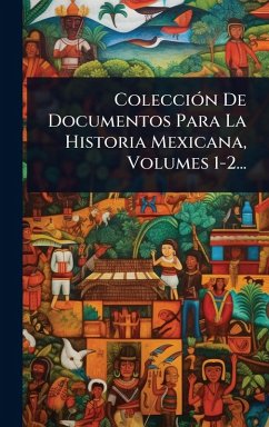 Cover ColecciÃ3n De Documentos Para La Historia Mexicana, Volumes 1-2...