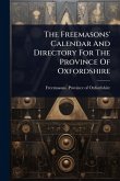 The Freemasons' Calendar And Directory For The Province Of Oxfordshire The Freemasons' Calendar And Directory For The Province Of Oxfordshire