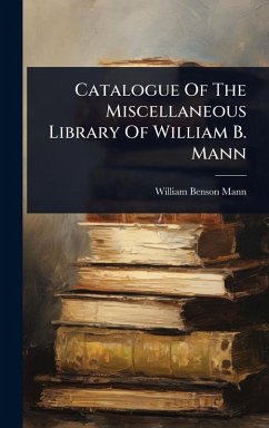 Catalogue Of The Miscellaneous Library Of William B. Mann - Mann, William Benson