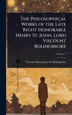 Cover The Philosophical Works of the Late Right Honorable Henry St. John, Lord Viscount Bolingbroke