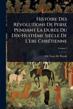 Histoire Des RÃ(c)volutions De Perse Pendant La DurÃ(c)e Du Dix-Huitième Siècle De L'ère ChrÃ(c)tienne - De Picault, Ch Tours