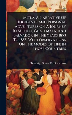 Cover Mitla. A Narrative Of Incidents And Personal Adventures On A Journey In Mexico, Guatemala, And Salvador In The Years 1853 To 1855. With Observations On The Modes Of Life In Those Countries