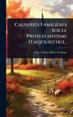 Causeries Familières Sur Le Protestantisme D'aujourd'hui... Causeries Familières Sur Le Protestantisme D'aujourd'hui...