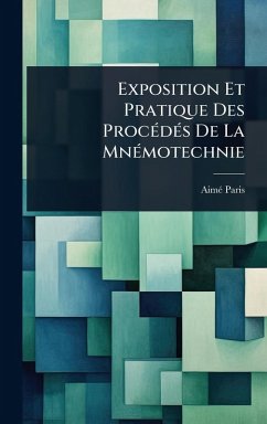 Exposition Et Pratique Des ProcÃ(c)dÃ(c)s De La MnÃ(c)motechnie - Paris, Aimã(c)