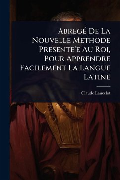 Cover AbregÃ(c) De La Nouvelle Methode Presente'e Au Roi, Pour Apprendre Facilement La Langue Latine