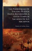 Las Parroquias De Toledo; Nuevos Datos Referentes A Estos Templos Sacados De Sus Archivos
