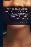 Brother Bill's Letters And Business Building Articles. Reprinted From "the Dental Digest" In 1909