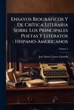 Cover Ensayos Biogràficos Y De CrÃ-tica Literaria Sobre Los Principales Poetas Y Literatos Hispano-Americanos
