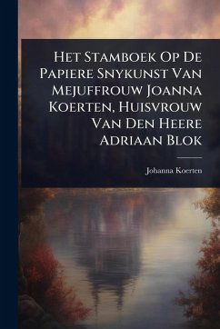 Het Stamboek Op De Papiere Snykunst Van Mejuffrouw Joanna Koerten, Huisvrouw Van Den Heere Adriaan Blok - Koerten, Johanna