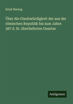 Über die Glaubwürdigkeit der aus der römischen Republik bis zum Jahre 387 d. St. überlieferten Gesetze - Herzog, Ernst