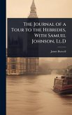 The Journal of a Tour to the Hebrides, With Samuel Johnson, Ll.D
