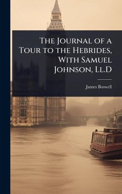 The Journal of a Tour to the Hebrides, With Samuel Johnson, Ll.D - Boswell, James
