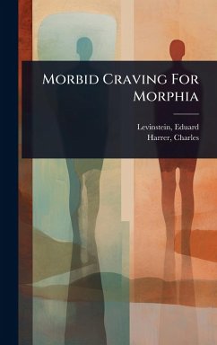 Morbid Craving For Morphia - Levinstein, Eduard; Charles, Harrer Morbid Craving For Morphia - Levinstein, Eduard; Charles, Harrer