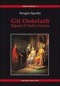 Gli Ordelaffi. Signori di Forlì e Cesena - Spada, Sergio