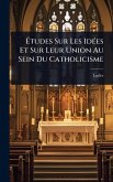 Ã‰tudes Sur Les IdÃ(c)es Et Sur Leur Union Au Sein Du Catholicisme