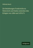 Die Beziehungen Frankreichs zu Österreich und Italien zwischen den Kriegen von 1866 und 1870/71 Die Beziehungen Frankreichs zu Österreich und Italien zwischen den Kriegen von 1866 und 1870/71