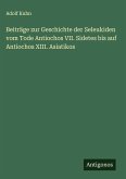 Beiträge zur Geschichte der Seleukiden vom Tode Antiochos VII. Sidetes bis auf Antiochos XIII. Asiatikos