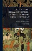 Voyages Du Chevalier Chardin En Perse, Et Autres Lieux De L'orient Voyages Du Chevalier Chardin En Perse, Et Autres Lieux De L'orient