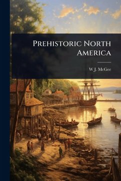 Prehistoric North America - McGee, W J