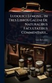 Ludouici Lemosii... in Tres Libros Galeni De Naturalibus Facultatibus Commentarii...