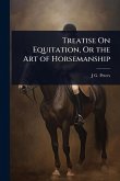 Treatise On Equitation, Or the Art of Horsemanship Treatise On Equitation, Or the Art of Horsemanship