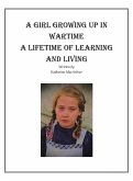 A GIRL GROWING UP IN WARTIME A LIFETIME OF LEARNING AND LIVING A GIRL GROWING UP IN WARTIME A LIFETIME OF LEARNING AND LIVING