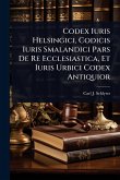 Codex Iuris Helsingici, Codicis Iuris Smalandici Pars De Re Ecclesiastica, Et Iuris Urbici Codex Antiquior Codex Iuris Helsingici, Codicis Iuris Smalandici Pars De Re Ecclesiastica, Et Iuris Urbici Codex Antiquior
