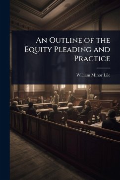 An Outline of the Equity Pleading and Practice - Lile, William Minor