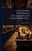 Calendario Universale, Ecclesiastico, E Civile Perpetuo ...
