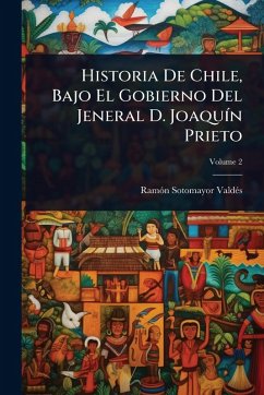 Cover Historia De Chile, Bajo El Gobierno Del Jeneral D. JoaquÃ-n Prieto