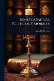 Sonetos Sacros, Politicos, Y Morales Sonetos Sacros, Politicos, Y Morales