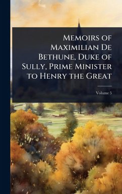 Cover Memoirs of Maximilian De Bethune, Duke of Sully, Prime Minister to Henry the Great