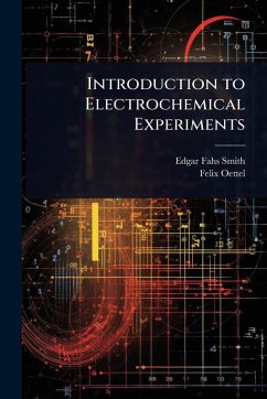 Introduction to Electrochemical Experiments - Smith, Edgar Fahs; Oettel, Felix