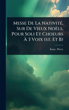 Messe De La NativitÃ(c), Sur De Vieux Noëls, Pour Soli Et Choeurs Ã€ 3 Voix (st. Et B) - Pierre, Kunc