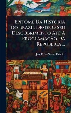 Epitome Da Historia Do Brazil Desde O Seu Descobrimento AtÃ(c) A ProclamaçÃ£o Da Republica ...