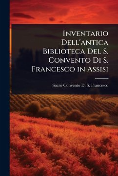 Inventario Dell'antica Biblioteca Del S. Convento Di S. Francesco in Assisi - Francesco, Sacro Convento Di S