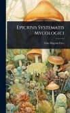 Epicrisis Systematis Mycologici Epicrisis Systematis Mycologici