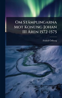 Om Stämplingarna Mot Konung Johan III Ã...ren 1572-1575 - Ã-Dberg, Fridolf Om Stämplingarna Mot Konung Johan III Ã...ren 1572-1575 - Ã-Dberg, Fridolf