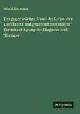 Der gegenwärtige Stand der Lehre vom Deciduoma malignum mit besonderer Berücksichtigung der Diagnose und Therapie Der gegenwärtige Stand der Lehre vom Deciduoma malignum mit besonderer Berücksichtigung der Diagnose und Therapie