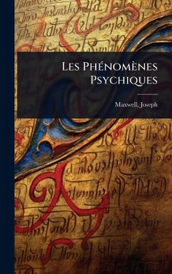 Les PhÃ(c)nomènes Psychiques - Maxwell, Joseph Les PhÃ(c)nomènes Psychiques - Maxwell, Joseph