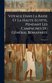 Voyage Dans La Basse Et La Haute Egypte, Pendant Les Campagnes Du GÃ(c)nÃ(c)ral Bonaparte Voyage Dans La Basse Et La Haute Egypte, Pendant Les Campagnes Du GÃ(c)nÃ(c)ral Bonaparte