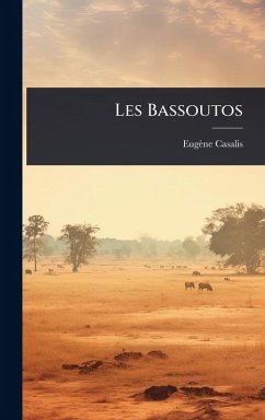 Les Bassoutos - Casalis, Eugène Les Bassoutos - Casalis, Eugène